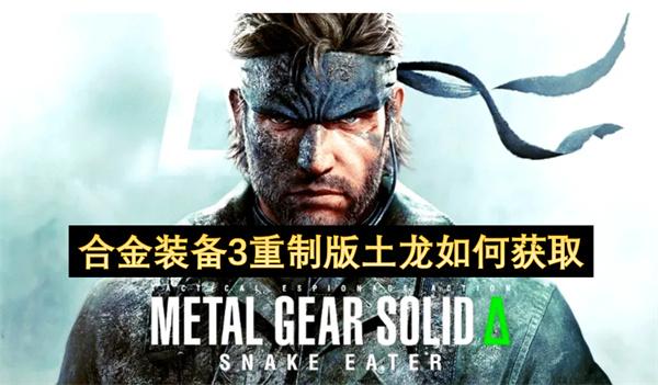 合金装备3重制版土龙如何获取