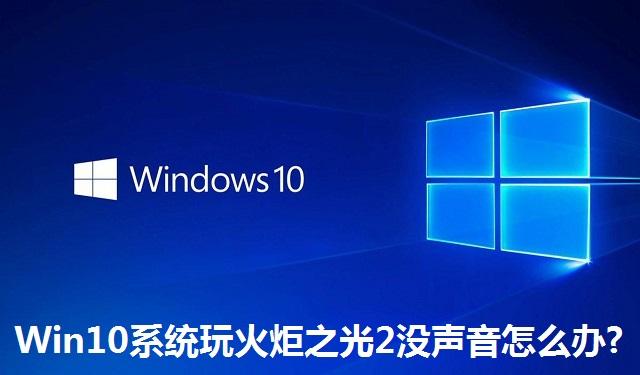 Win10系统玩火炬之光2没声音怎么办 Win10系统玩火炬之光2没声音的解决方法
