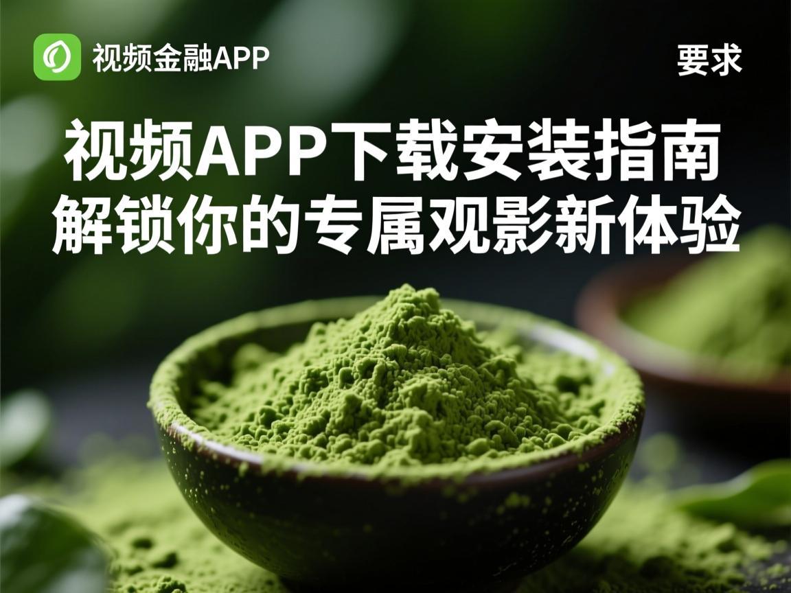 抹茶视频APP下载安装指南，解锁你的专属观影新体验