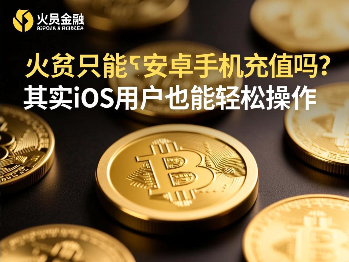 火币只能安卓手机充值吗？其实iOS用户也能轻松操作